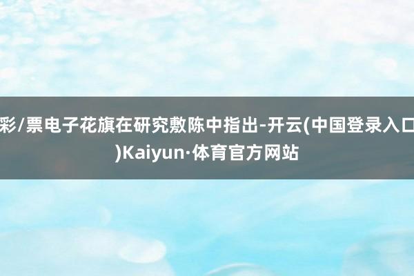 彩/票电子花旗在研究敷陈中指出-开云(中国登录入口)Kaiyun·体育官方网站