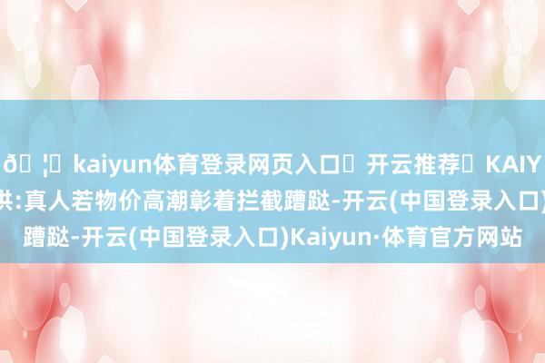 🦄kaiyun体育登录网页入口✅开云推荐✅KAIYUN SPORTS为您提供:真人若物价高潮彰着拦截蹧跶-开云(中国登录入口)Kaiyun·体育官方网站