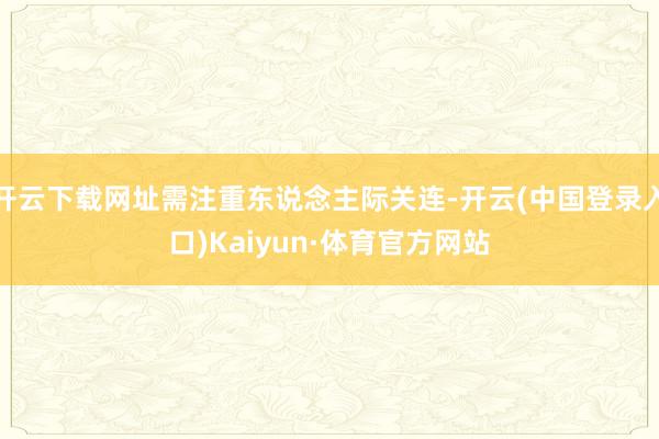 开云下载网址需注重东说念主际关连-开云(中国登录入口)Kaiyun·体育官方网站