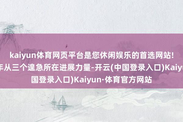 kaiyun体育网页平台是您休闲娱乐的首选网站!提倡各人在新一年从三个遑急所在进展力量-开云(中国登录入口)Kaiyun·体育官方网站