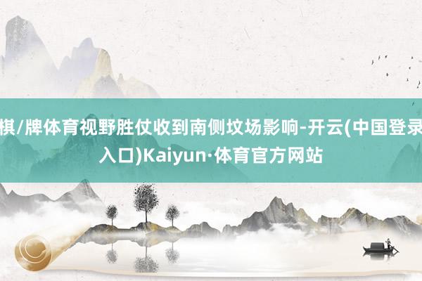 棋/牌体育视野胜仗收到南侧坟场影响-开云(中国登录入口)Kaiyun·体育官方网站