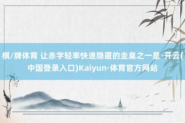 棋/牌体育 让赤字轻率快速隐匿的圭臬之一是-开云(中国登录入口)Kaiyun·体育官方网站