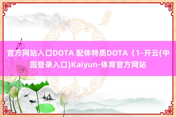 官方网站入口DOTA 配体特质DOTA（1-开云(中国登录入口)Kaiyun·体育官方网站