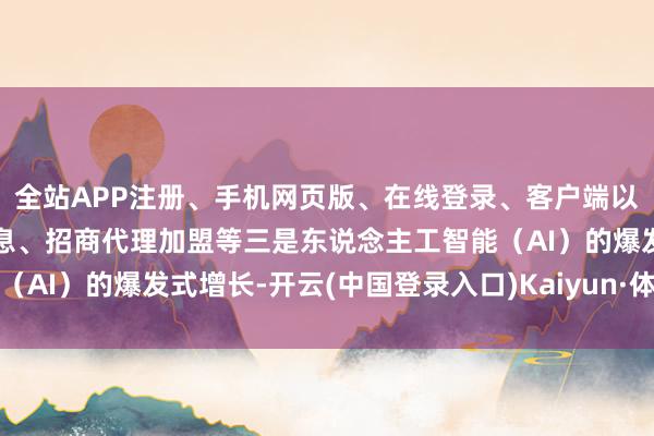 全站APP注册、手机网页版、在线登录、客户端以及发布平台优惠活动信息、招商代理加盟等三是东说念主工智能(AI)的爆发式增长-开云(中国登录入口)Kaiyun·体育官方网站