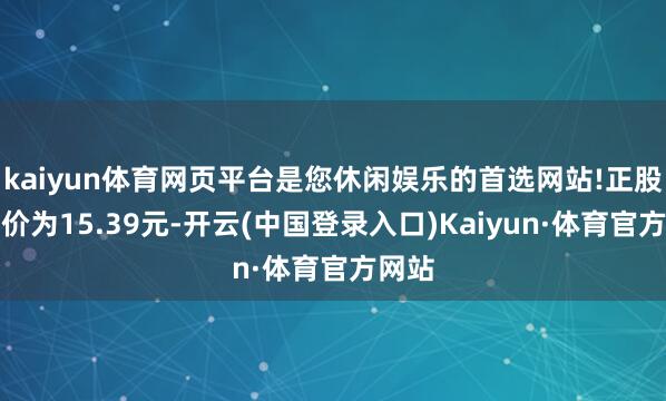 kaiyun体育网页平台是您休闲娱乐的首选网站!正股最新价为15.39元-开云(中国登录入口)Kaiyun·体育官方网站