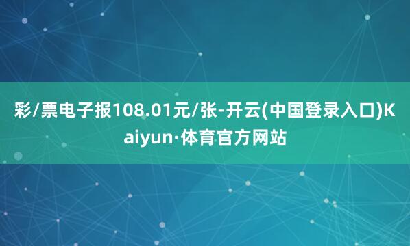 彩/票电子报108.01元/张-开云(中国登录入口)Kaiyun·体育官方网站